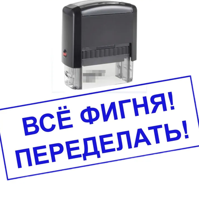 Штамп-прикол "Всё фигня! Переделать!"